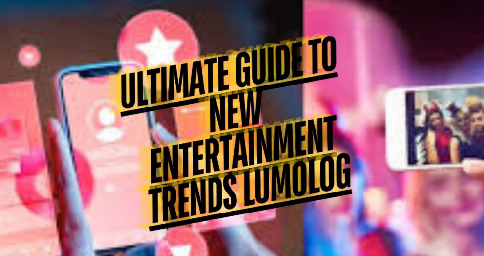 Ultimate Guide to New Entertainment Trends Lumolog