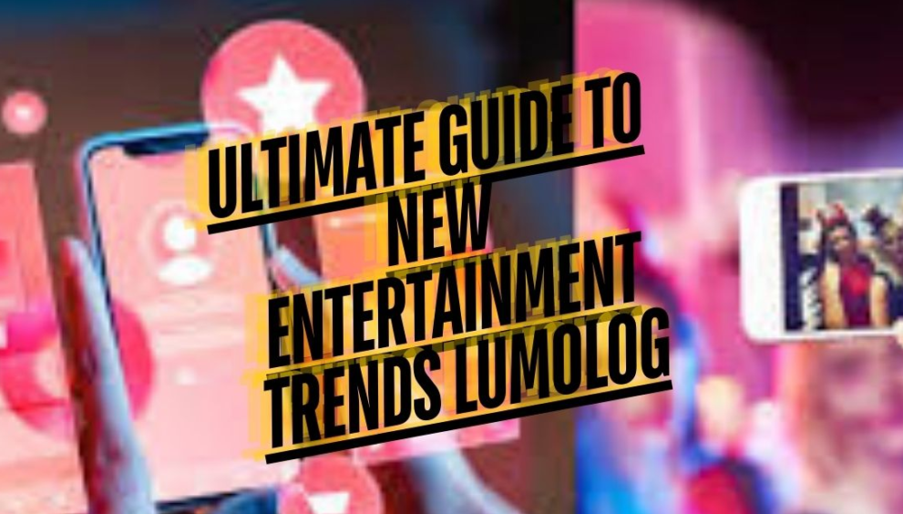 Ultimate Guide to New Entertainment Trends Lumolog